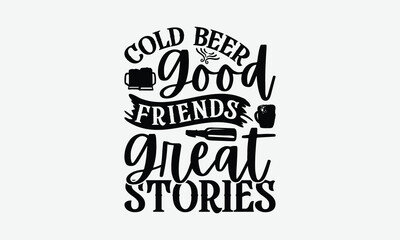 Obraz premium Cold Beer Good Friends Great Stories - Beer T-Shirt Design, Illustration For Prints On T-Shirts And Bags, Posters, Cards, Isolated White Background.