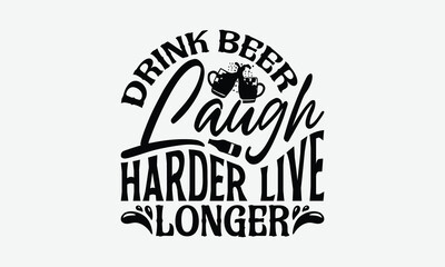Fototapeta premium Drink Beer Laugh Harder Live Longer - Beer T-Shirt Design, Illustration With Hand-Lettering And Decoration Elements, For Prints On Bags, Posters, Cards.