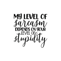 Sarcasm Depends on Your Stupidity Funny Snarky SVG Design