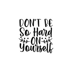 Dont Be So Hard On Yourself Motivational Self Care SVG