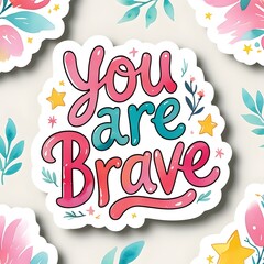 Inspirational &ldquo;You Are Brave&rdquo; Hand Lettering Sticker &ndash; Colorful Motivational Quote Design for Prints and Merchandise