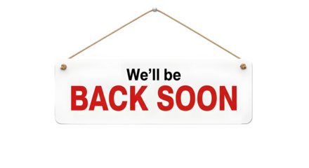 White rectangular sign with red lettering announcing a temporary closure We'll be Back Soon perfect for business website or social media post, transparent background
