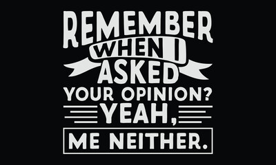 Remember When I Asked Your Opinion? Yeah, Me Neither. - Funny T-shirt Design, Your Unsolicited Advice Has Been Automatically Deleted
