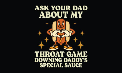 Ask Your Dad About My Throat Game—Downing Daddy’s Special Sauce - Funny T-shirt Design, For When Subtlety Isn’t on the Menu