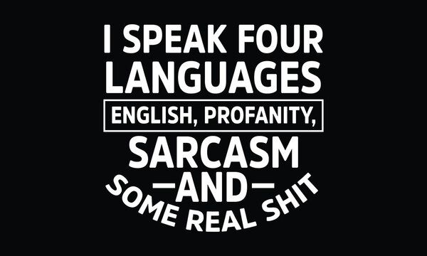I Speak Four Languages: English, Profanity, Sarcasm, and Some Real Sh*t - Funny T-shirt Design, Fluent in Keeping It Real&mdash;Uncensored Edition