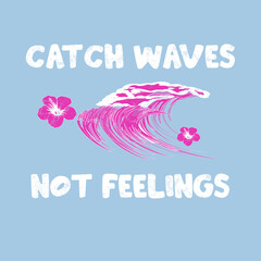 Catch Waves Not Feelings Modern Surf Typography.
 Fun pastel surf-themed design with Catch Waves Not Feelings slogan. Ideal for beachwear and youthful lifestyle fashion.