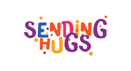 Sending hugs sweet message in colorful festive font style for love, support or kind gesture. Use for greeting cards, t-shirts or social media. Vector illustration.