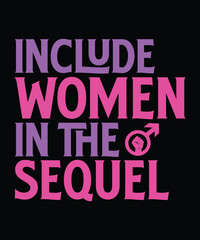 Include Women In the Sequel- Women Empowerment t shirt design, Hand drawn lettering phrase, Calligraphy graphic design, SVG Files for Cutting Cricut and Silhouette T-shirt Design eps 10
