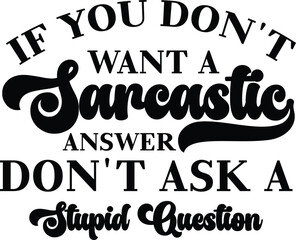 Sarcastic Quotes If You Don't Want a Sarcastic Answer, Don't Ask a Stupid Question