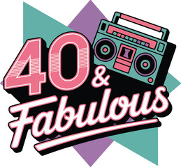 40 and Fabulous A fun and colorful graphic design that embodies the spirit of turning forty 
