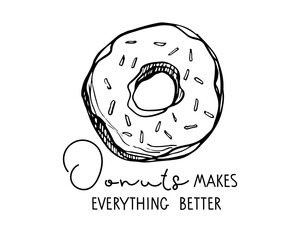 Donuts makes everything better. Motivational humorous phrase about lovers of sweets. Text with hand drawn sketch element. Typography poster for menu, card. Traditional dessert with sprinkles.