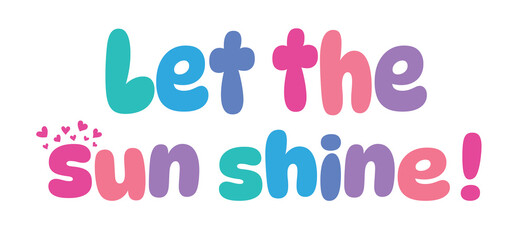 Let the sun shine,colorful lettering words in white background