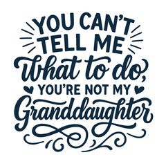 Fototapeta premium You Can’t Tell Me What to Do, You’re Not My Granddaughter - Funny Grandma or Grandpa Quote Design for T-Shirts and Gifts