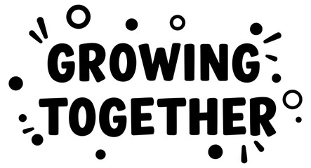 Motivational quote design with a playful aesthetic. Simple. bold lettering for "Growing Together" with whimsical decorative elements.