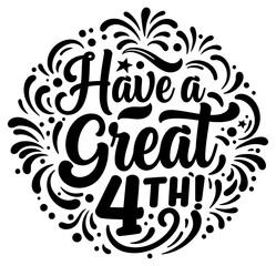 Have a Great 4th patriotic design for print on apparel. Circular graphic with decorative swirls and fireworks.