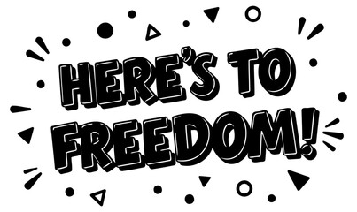 Motivational graphic design featuring the phrase "Here's to Freedom!" in a bold. stylized font with decorative elements.