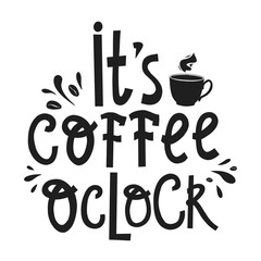 It Is Coffee O'clock. Coffee lovers enjoy a creative design with a message celebrating coffee time in a stylish format perfect for home or cafe decor