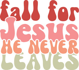 Fall for Jesus He Never Leaves – Inspirational Christian Art