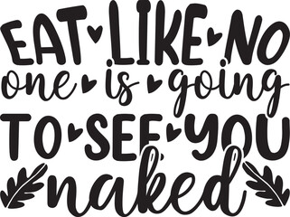 Eat Like No One Is Going T0 See You Naked