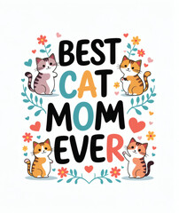 Celebrate love and joy with playful cats showcasing the best cat mom ever sentiment surrounded by vibrant flowers and hearts