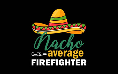 Nacho Average Firefighter Cinco De Mayo Mexican Matching Family t-shirt quotes svg design