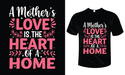 A Mother&rsquo;s Love Is the Heart of a Home &ndash; Typography T-Shirt Design