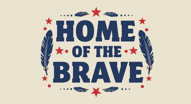 HOME OF THE BRAVE. Vintage patriotic typography design with stars and feathers. Americana style inspirational quote graphic for national pride.