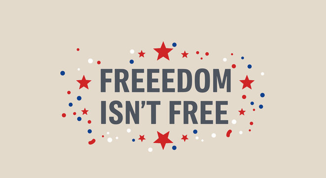 FREEDOM ISN'T FREE. Patriotic quote with red, white, and blue stars and confetti. Memorial Day or Veterans Day concept. Inspirational message about sacrifice and liberty.