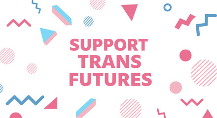 SUPPORT TRANS FUTURES. Modern graphic design with abstract geometric shapes in pink and blue. Concept for transgender rights, community, and equality.