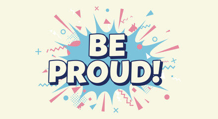 Fototapeta premium BE PROUD! Motivational comic style typography on a retro pop art explosion background. Inspirational message for self-esteem and confidence, vibrant graphic illustration.