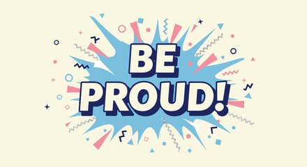 BE PROUD! Motivational quote in bold comic style lettering. Inspirational message with abstract geometric background. Positive affirmation graphic design.