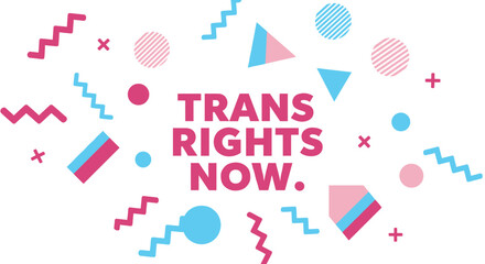 TRANS RIGHTS NOW. Modern graphic design with abstract geometric shapes. Transgender equality, activism, and support concept. Pink and blue illustration.