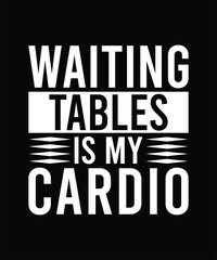 WAITING TABLES IS MY CARDIO TSHIRT DESIGN