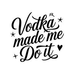 Fototapeta premium Vodka Made Me Do It. Vector Design Isolated on White Background