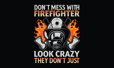Don&rsquo;t Mess With Firefighter They Don&rsquo;t Just Look Crazy - Firefighter T-Shirt Design Hand Drawn Calligraphy. Lettering Phrase on Black Background. Typography Vector Element. Handwritten Sign for Print 