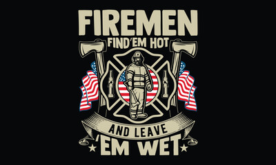 Firemen Find’em Hot And Leave ‘Em Wet - Firefighter T-Shirt Design. Vector Calligraphy Phrase on Dark Background. Graphic Typography Element. Hand Drawn Lettering Sign for Apparel.