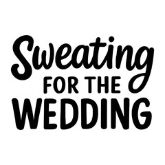 Sweating for the wedding calligraphy lettering vector party, bachelorette wedding design party, Black hand lettered quote for greeting card, gift tag, label, wedding sets. Groom and bride design