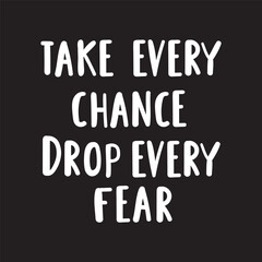 Phrase - Take every chance drop every fear. Handwriting design on dark background.