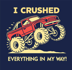 I crushed everything in my way monster truck t-shirt graphic design vector illustration 
