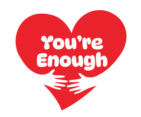 You’re enough, Two hands embracing a red heart. A symbol of love.