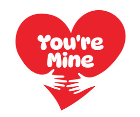You're mine, Two hands embracing a red heart. A symbol of love.