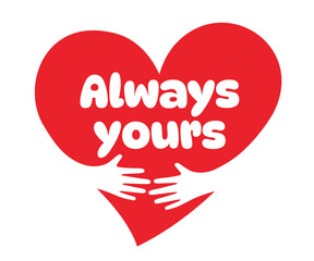 Always yours, Two hands embracing a red heart. A symbol of love.
