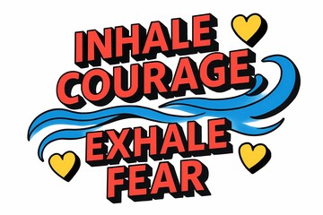 Inhale Courage Exhale Fear Graphic with Hearts and Wave