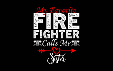 My Favorite Firefighter Calls Me Sister t-shirt quotes svg design
