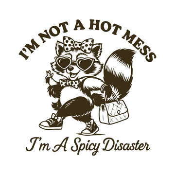 I&rsquo;m Not a Hot Mess I&rsquo;m a Spicy Disaster 