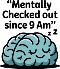 Mentally Checked Out Fun Brain Graphic for Social Media Tshirt Idea