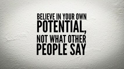 Inspirational and motivational words or quotes Believe in your own potential, not what other people...
