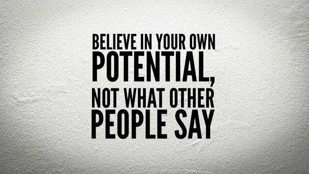 Inspirational and motivational words or quotes Believe in your own potential, not what other people say.