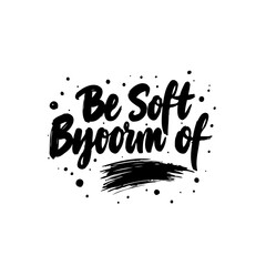 Fototapeta premium Inspiring Typography Design: 'Be Soft Byoorm of' - Motivational Message Artwork