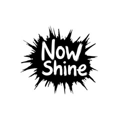 Inspirational 'Now Shine' Text with Distressed Black Paint Splash Graphic Design